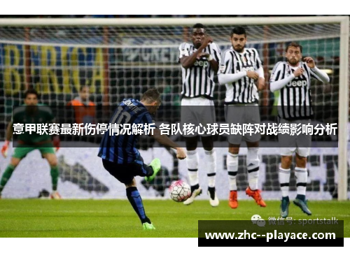 意甲联赛最新伤停情况解析 各队核心球员缺阵对战绩影响分析